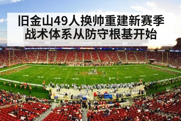 旧金山49人换帅重建新赛季战术体系从防守根基开始