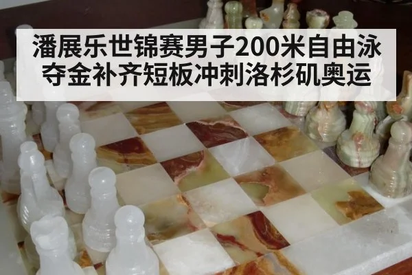 潘展乐世锦赛男子200米自由泳夺金补齐短板冲刺洛杉矶奥运
